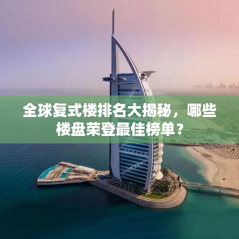 全球复式楼排名大揭秘,哪些楼盘荣登最佳榜单?