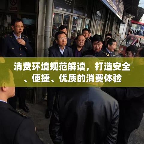 消费环境规范解读，打造安全、便捷、优质的消费体验
