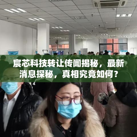 宸芯科技转让传闻揭秘,最新消息探秘,真相究竟如何?