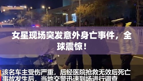 女星现场突发意外身亡事件,全球震惊!