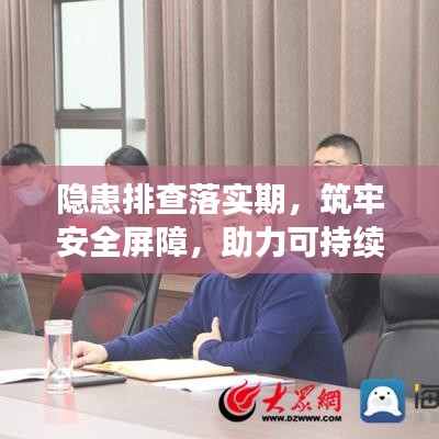 隐患排查落实期,筑牢安全屏障,助力可持续发展