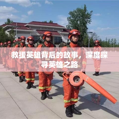 救援英雄背后的故事，深度探寻英雄之路
