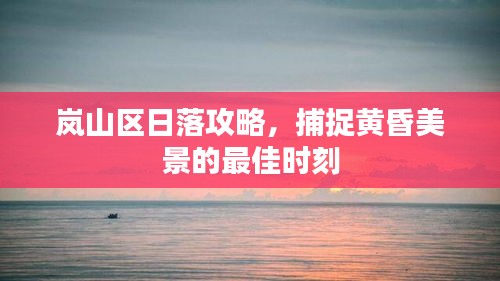 岚山区日落攻略，捕捉黄昏美景的最佳时刻