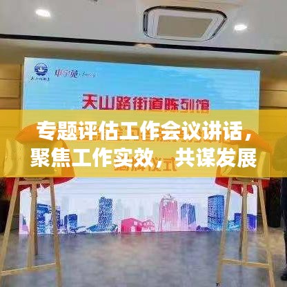 专题评估工作会议讲话,聚焦工作实效,共谋发展大计