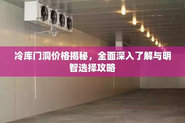 冷库门洞价格揭秘,全面深入了解与明智选择攻略