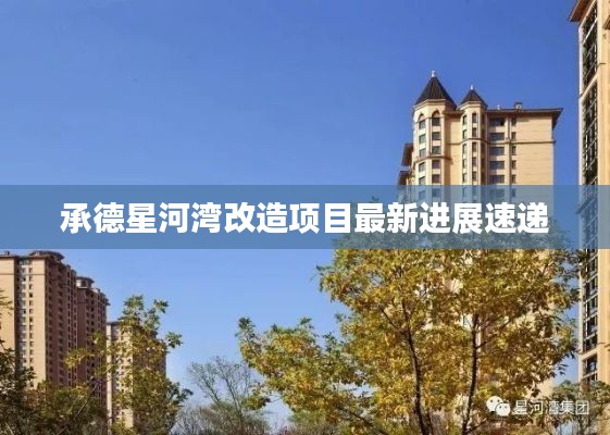 承德星河湾改造项目最新进展速递