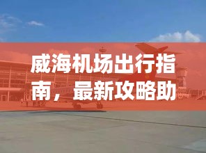 威海机场出行指南,最新攻略助你轻松启程!
