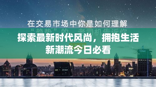 探索最新时代风尚,拥抱生活新潮流今日必看