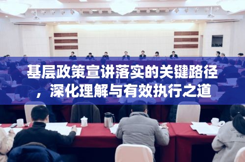 基层政策宣讲落实的关键路径,深化理解与有效执行之道