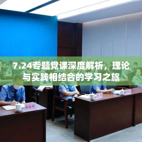 7.24专题党课深度解析,理论与实践相结合的学习之旅