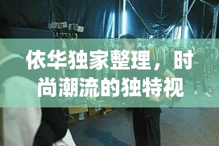 依华独家整理,时尚潮流的独特视角探索