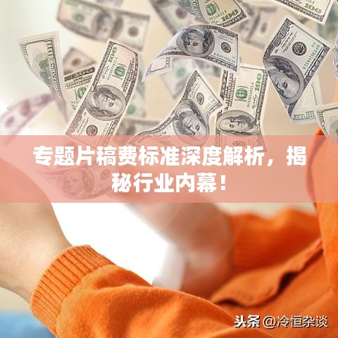 专题片稿费标准深度解析，揭秘行业内幕！