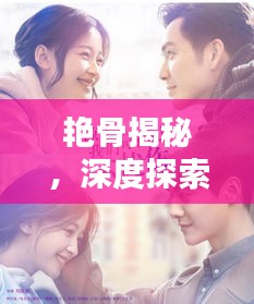 艳骨揭秘，深度探索与百度带你探秘真相