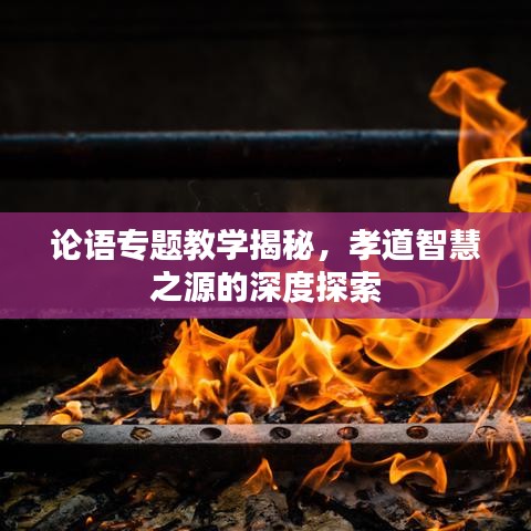 论语专题教学揭秘，孝道智慧之源的深度探索