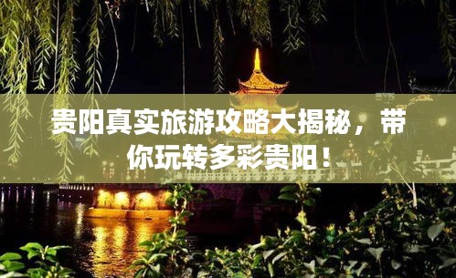 贵阳真实旅游攻略大揭秘,带你玩转多彩贵阳!