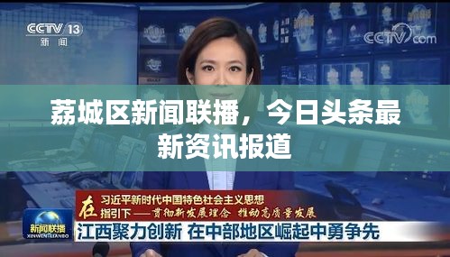 荔城区新闻联播,今日头条最新资讯报道