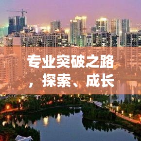 专业突破之路,探索、成长与超越的无限可能