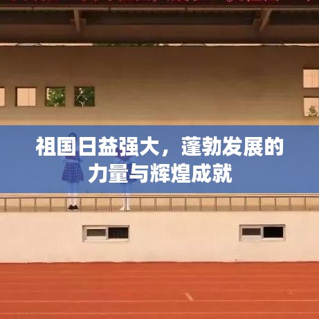 祖国日益强大,蓬勃发展的力量与辉煌成就
