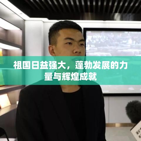祖国日益强大,蓬勃发展的力量与辉煌成就