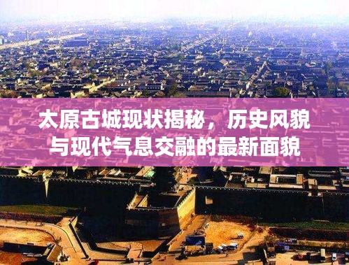太原古城现状揭秘,历史风貌与现代气息交融的最新面貌