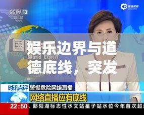 娱乐边界与道德底线,突发新闻恶搞视频的反思与探讨