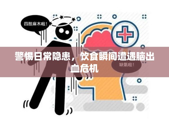 警惕日常隐患，饮食瞬间遭遇脑出血危机