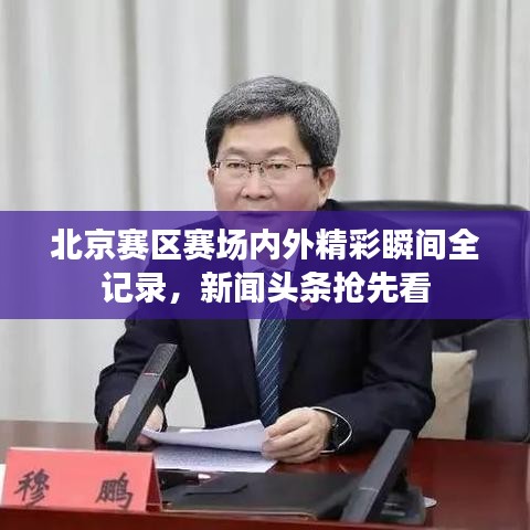 北京赛区赛场内外精彩瞬间全记录，新闻头条抢先看