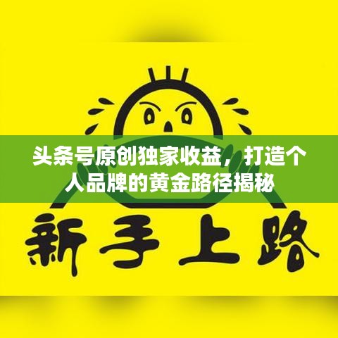 头条号原创独家收益,打造个人品牌的黄金路径揭秘