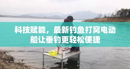 科技赋能，最新钓鱼打窝电动船让垂钓更轻松便捷