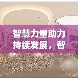 智慧力量助力持续发展,智慧果不断展现力量