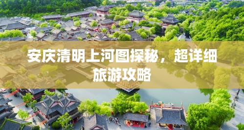 安庆清明上河图探秘，超详细旅游攻略