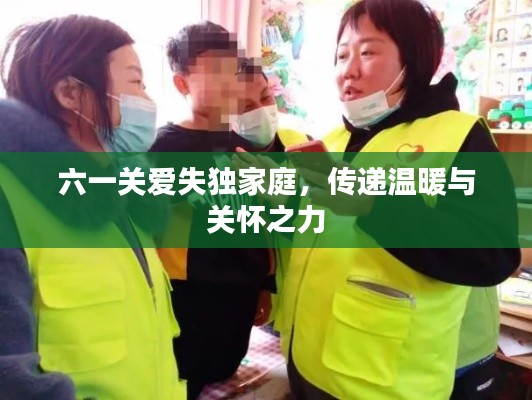 六一关爱失独家庭,传递温暖与关怀之力