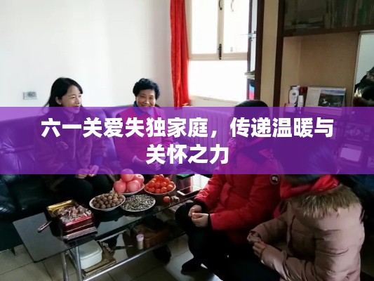 六一关爱失独家庭,传递温暖与关怀之力