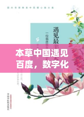 本草中国遇见百度,数字化探寻千年草本魅力的神秘之旅