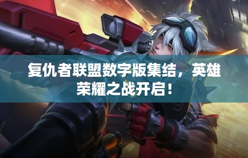 复仇者联盟数字版集结,英雄荣耀之战开启!