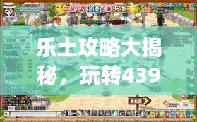 乐土攻略大揭秘,玩转4399游戏秘籍分享!