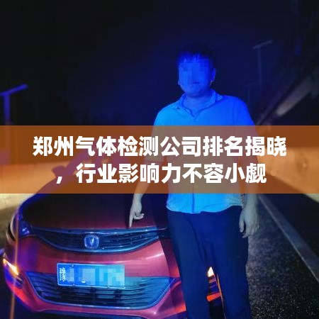 郑州气体检测公司排名揭晓,行业影响力不容小觑