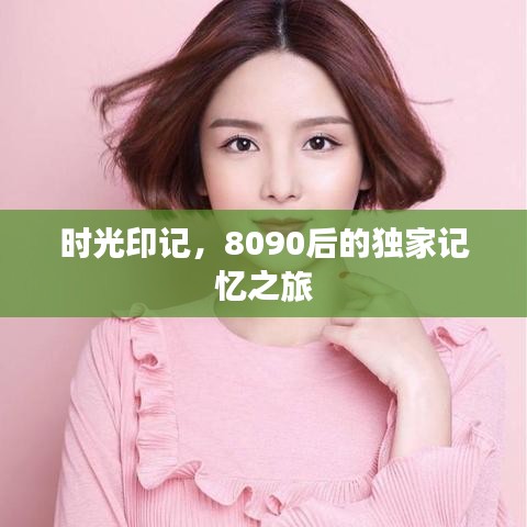 时光印记,8090后的独家记忆之旅