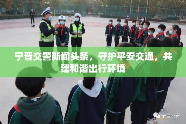 宁晋交警新闻头条,守护平安交通,共建和谐出行环境