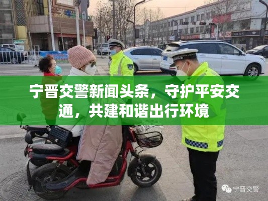 宁晋交警新闻头条,守护平安交通,共建和谐出行环境