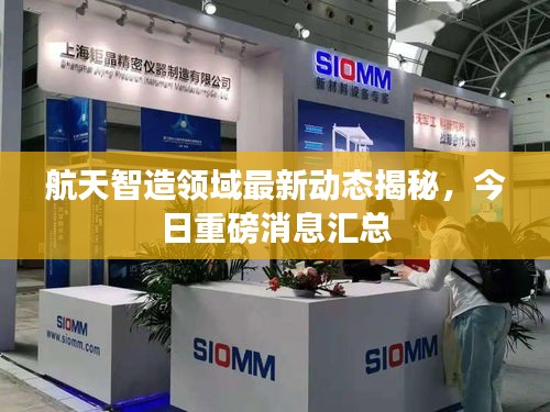 航天智造领域最新动态揭秘,今日重磅消息汇总