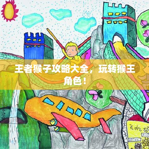 王者猴子攻略大全，玩转猴王角色！