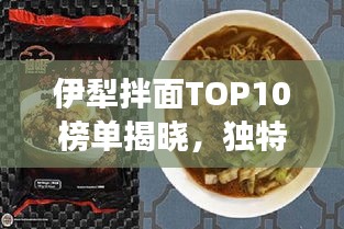 伊犁拌面TOP10榜单揭晓，独特风味诱惑味蕾，尝鲜不容错过！