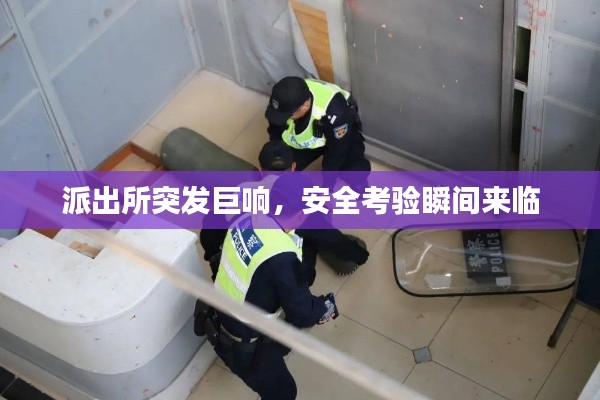 派出所突发巨响,安全考验瞬间来临