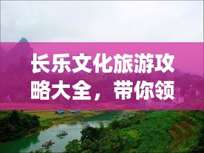 长乐文化旅游攻略大全，带你领略独特魅力！