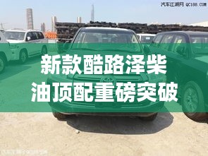 新款酷路泽柴油顶配重磅突破,越野领域的革新之选