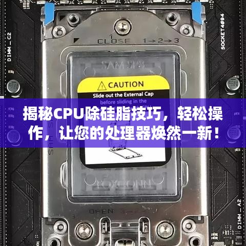 揭秘CPU除硅脂技巧,轻松操作,让您的处理器焕然一新!